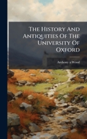 The History And Antiquities Of The University Of Oxford 102430213X Book Cover