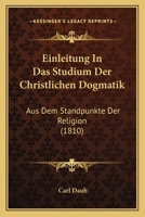 Einleitung In Das Studium Der Christlichen Dogmatik: Aus Dem Standpunkte Der Religion (1810) 1168464013 Book Cover