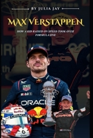 Max Verstappen: How A Kid Raised On Speed Took Over Formula One B0GGR8XG14 Book Cover