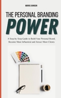 The Personal Branding Power: A Step-by-Step Guide to Build Your Personal Brand, Become More Influential and Attract More Clients 1802310320 Book Cover