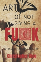 ART OF NOT GIVING A FUCK: Approach to living good life B08HGTJN3X Book Cover