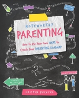 Noteworthy Parenting: How to Use Your Own IDEAS to Create Your Parenting Roadmap 0578554380 Book Cover
