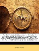 The Only English Proclamation of Henry III.: 18 October 1258, and Its Treatment by Former Editors and Translators, Considered and Illustrated; To Which Are Added Editions of the Cuckoo Song and the Pr 1357576870 Book Cover