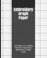 Embroidery Graph Paper: 120 Pages For Creating Patterns Embroidery Needlework Design Large 107373157X Book Cover