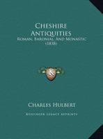 Cheshire Antiquities: Roman, Baronial, And Monastic 1104081016 Book Cover