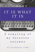 It Is What It Is: A sampling of my favorite columns 1548170194 Book Cover