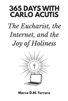 365 Days with Carlo Acutis: The Eucharist, the Internet, and the Joy of Holiness B0FQBC2MM7 Book Cover