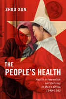 The People's Health: Health Intervention and Delivery in Mao's China, 1949-1983 0228001943 Book Cover