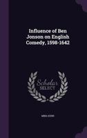 Influence of Ben Jonson on English Comedy, 1598-1642 1297974492 Book Cover