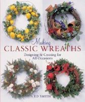 Making Classic Wreaths: Designing & Creating for All Occasions 1402714084 Book Cover