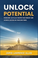 Unlock Your Potential: Overcome Self-Doubt, Master Your Mindset, and Achieve Success on Your Own Terms B0FFT3CNXH Book Cover