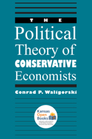 The Political Theory of Conservative Economists 0700631763 Book Cover