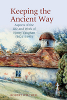 Keeping the Ancient Way: Aspects of the Life and Work of Henry Vaughan (1621-1695) (English Association Monographs LUP) 1802074848 Book Cover