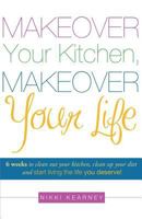 Makeover Your Kitchen, Makeover Your Life! 1490591338 Book Cover