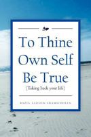 To Thine Own Self Be True: (Taking back your life) 1465376577 Book Cover