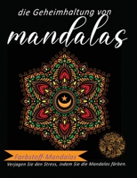 die geheimhaltung von mandalas farbstoff-mandalas verjagen sie den stress,indem sie die mandalas fäben.: Mandalas zum Ausmalen oder Verschenken an ... enthält 105 Seiten B085KBRV52 Book Cover