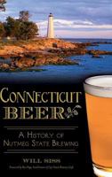 Connecticut Beer: A History of Nutmeg State Brewing 1626197938 Book Cover