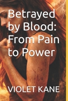 Betrayed by Blood: From Pain to Power B0GSFKCSZ5 Book Cover