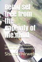 Being set free from the captivity of the mind: Unleashing the hidden terms behind immobility 1790215412 Book Cover