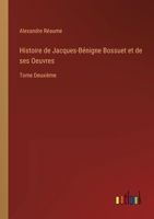 Histoire de Jacques-B�nigne Bossuet Et de Ses Oeuvres... 0341080314 Book Cover