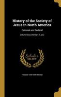 History of the Society of Jesus in North America: Colonial and Federal; Volume documents v.1, pt.2 1363118315 Book Cover