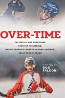 Over-Time: The untold and surprising story of the Rebels, One of Canada's longest-lasting amateur, adult hockey team 1525582291 Book Cover