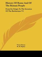 History of Rome, and of the Roman People: From Its Origin to the Invasion of the Barbarians, Volume 3 1432550896 Book Cover
