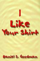 I Like Your Shirt 1410749576 Book Cover