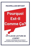 Pourquoi Est-Il Comme Ça?: Le Plan de Lecture de l'Esprit: Comment Comprendre Ses Actions et L'Influencer Sans Jamais avoir à Harceler (French Edition) B0GNT2NCQ5 Book Cover