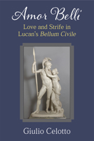 Amor belli: Love and Strife in Lucan’s Bellum civile 0472132873 Book Cover