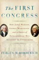The First Congress: How James Madison, George Washington, and a Group of Extraordinary Men Invented the Government 1451692110 Book Cover