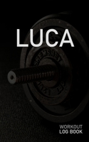 Luca: Blank Daily Workout Log Book Track Exercise Type, Sets, Reps, Weight, Cardio, Calories, Distance & Time Space to Record Stretches, Warmup, Cooldown & Water Intake Custom Personalized First Name  1671353854 Book Cover