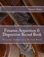 Firearms Acquisition & Disposition Record Book: Firearms Compliance Record Book for Professional And/Or Personal Use 1981457755 Book Cover