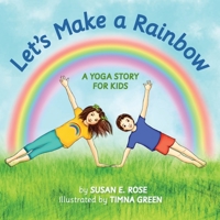 Let's Make a Rainbow, A Yoga Story for Kids 0578795639 Book Cover