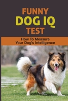 Funny Dog IQ Test: How To Measure Your Dog's Intelligence: Signs Your Dog Is Really Smart B09BSY8WTS Book Cover