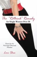 The "Rethink Remedy" for Single Women Over 30: Detox for the Marriage-Obsessed Mindset 0985549904 Book Cover