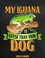 My Iguana Is Cuter Than Your Dog 2020 Planner: Weekly Planner January 2020 - December 2020 Calendar Agenda Daily Schedule - Funny Lizard Lover - Reptile Mom Dad Mum 1676837949 Book Cover