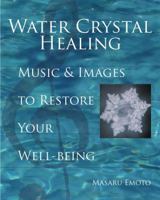Water Crystal Healing: Music and Images to Restore Your Well-Being 1582701563 Book Cover