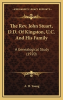 The Rev. John Stuart, D.D. Of Kingston, U.C. And His Family: A Genealogical Study 0548729964 Book Cover