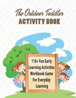 The Outdoor Toddler Activity Book: 110+ Fun Early Learning Activities Workbook Game For Everyday Learning, Coloring, Dot to Dot, Word Search and More for Inside Play B088LMW7PY Book Cover
