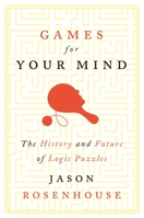 Games for Your Mind: The History and Future of Logic Puzzles 0691174075 Book Cover