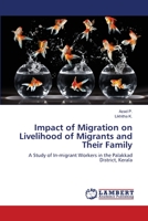 Impact of Migration on Livelihood of Migrants and Their Family: A Study of In-migrant Workers in the Palakkad District, Kerala 3659222119 Book Cover