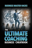 The Ultimate Coaching Business Cheatbook: Coaching Business Master Hacks (Business Master Hacks Cheatbooks) B0DX21HMZZ Book Cover