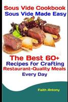 Sous Vide Cookbook: Sous Vide Made Easy: The Best 60+ Recipes for Crafting Restaurant-Quality Meals Every Day 1094677167 Book Cover