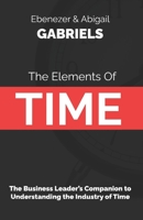 The Elements of Time: The Business Leader's Companion to Understanding the Industry of Time 1950579638 Book Cover