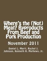 Where's the (Not) Meat?-Byproducts From Beef and Pork Production 1477611401 Book Cover