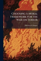 Choosing a Moral Framework for the War on Terror 1249596513 Book Cover