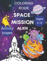 Space coloring book activity pages - mission alien, ages 6-12: Kids fun illustrations - rockets, astronauts, planets and more! B08Y4L9YF5 Book Cover