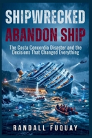 SHIPWRECKED: Abandon Ship: The Costa Concordia Disaster and the Decisions That Changed Everything B0H8JPFGBJ Book Cover
