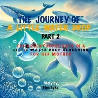 THE JOURNEY OF A LITTLE WATER DROP - PART 2: The adventurous path of a little water drop searching for her mother B0DXT52N82 Book Cover